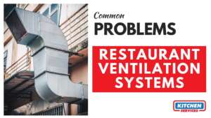 Common Problems with Restaurant Ventilation Systems