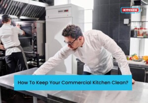 How To Keep Your Commercial Kitchen Clean