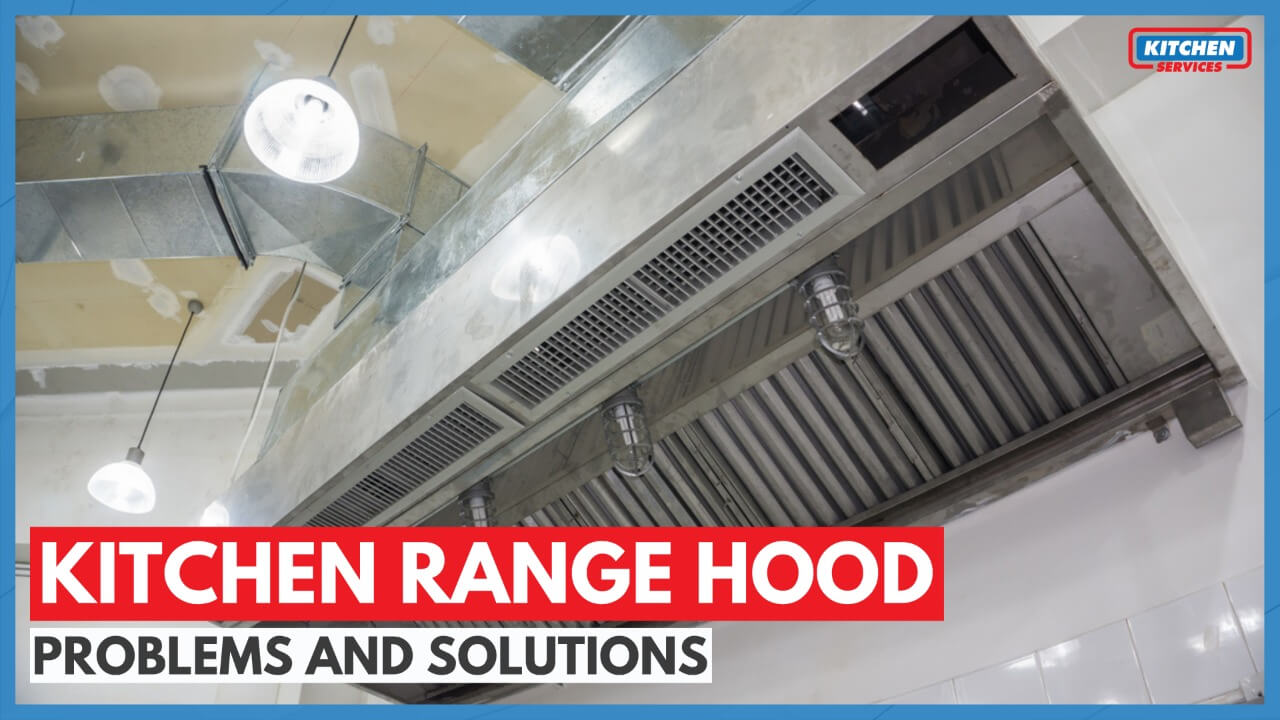 Kitchen Range Hood problems and solutions - Kitchen Services